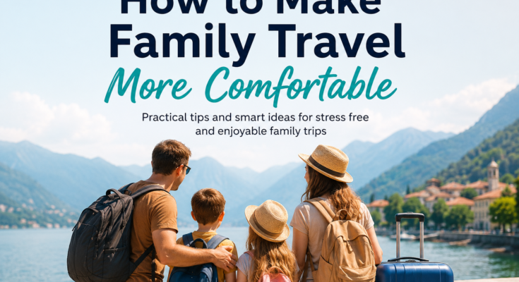 How to Make Family Travel More Comfortable