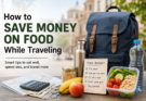 How to Save Money on Food While Traveling